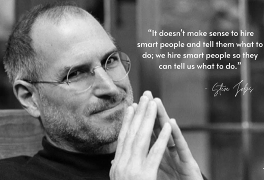 quote - we hire smart people - Steve Jobs A quote from Steve Jobs - we hire smart people so they can tell us what to do